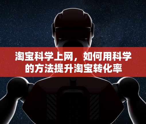 淘宝科学上网，如何用科学的方法提升淘宝转化率
