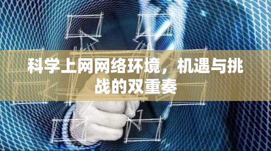 科学上网网络环境，机遇与挑战的双重奏
