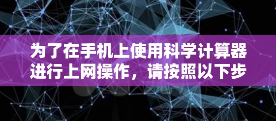 为了在手机上使用科学计算器进行上网操作，请按照以下步骤操作