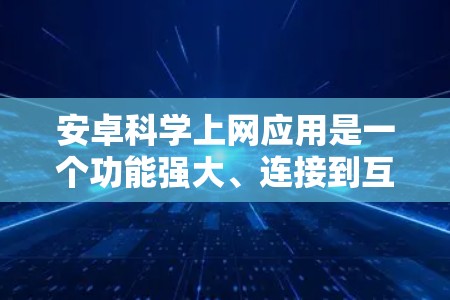安卓科学上网应用是一个功能强大、连接到互联网的科学计算工具，提供了多种科学计算、在线服务、编程和开发、数据分析、学习资源等功能。以下是对该应用的详细分析