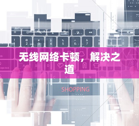 无线网络卡顿，解决之道