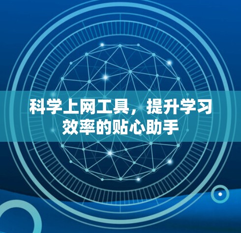 科学上网工具，提升学习效率的贴心助手