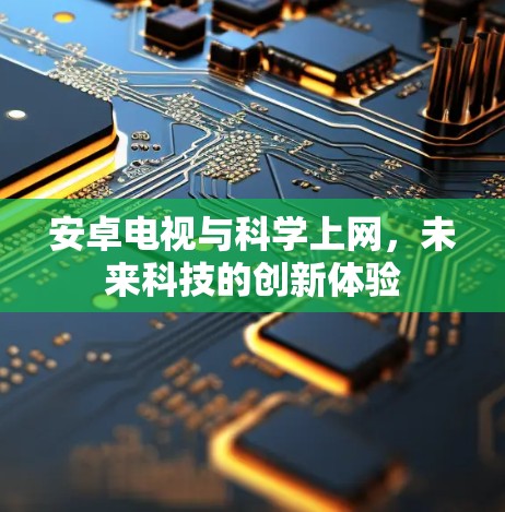 安卓电视与科学上网，未来科技的创新体验