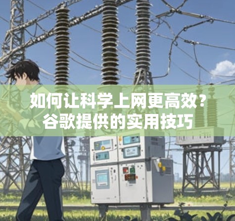 如何让科学上网更高效？谷歌提供的实用技巧