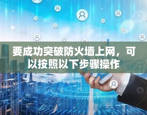 要成功突破防火墙上网，可以按照以下步骤操作