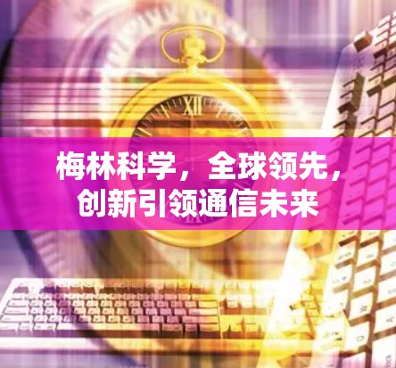 梅林科学，全球领先，创新引领通信未来