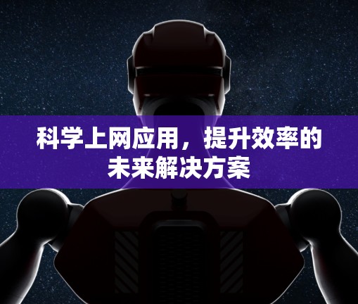 科学上网应用，提升效率的未来解决方案
