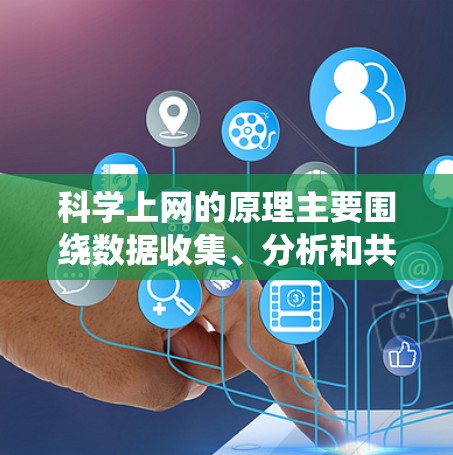 科学上网的原理主要围绕数据收集、分析和共享，通过互联网平台来实现科学研究和教育。科学网作为其中一个平台，提供了一个具体的工具，帮助用户更好地进行科学工作。具体来说，科学网可能通过以下几个方面运作