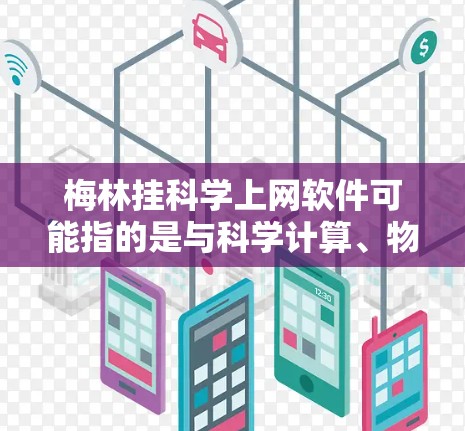 梅林挂科学上网软件可能指的是与科学计算、物理模拟等领域的软件。以下是一些可能相关的软件推荐