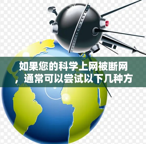 如果您的科学上网被断网，通常可以尝试以下几种方法来恢复或解决
