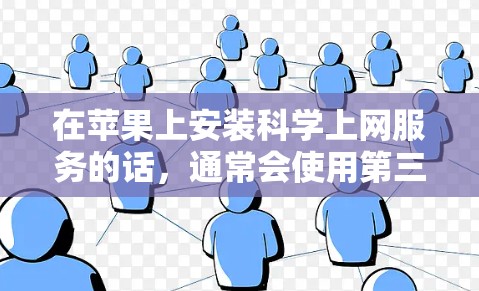 在苹果上安装科学上网服务的话，通常会使用第三方服务。以下是一些常见的苹果科学上网服务