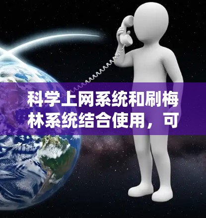 科学上网系统和刷梅林系统结合使用，可以实现用户在科学计算环境中的数据处理和分析。以下是详细的步骤说明