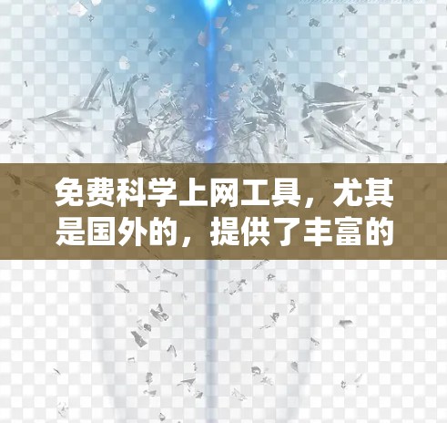 免费科学上网工具，尤其是国外的，提供了丰富的工具和平台，满足不同用户的需求。以下是对这些工具的系统总结和推荐