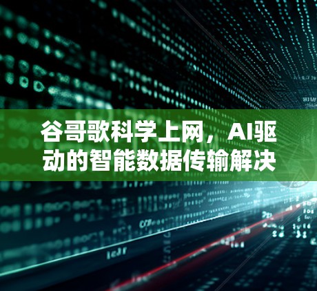 谷哥歌科学上网，AI驱动的智能数据传输解决方案
