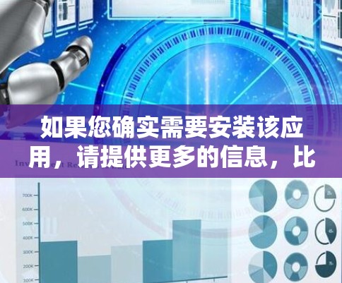 如果您确实需要安装该应用，请提供更多的信息，比如该应用的官方链接或描述，以便我更好地帮助您。同时，如果您在使用中遇到问题，请按照以下步骤操作