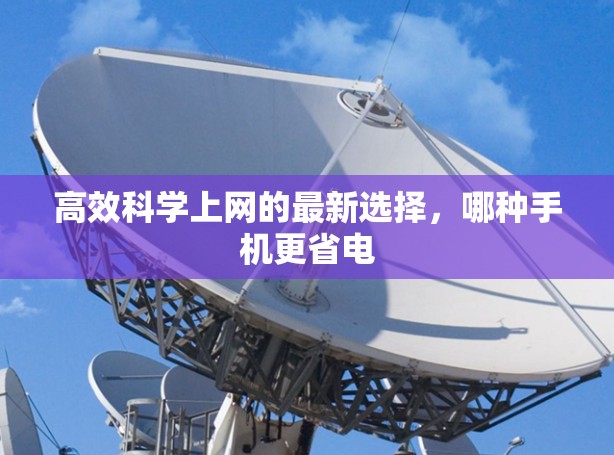 高效科学上网的最新选择，哪种手机更省电