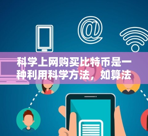 科学上网购买比特币是一种利用科学方法，如算法交易和数学建模，来购买加密货币比特币（BTC）以下是对这一概念的详细分析和解释