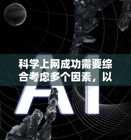 科学上网成功需要综合考虑多个因素，以下是对科学上网的详细分析
