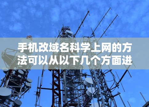 手机改域名科学上网的方法可以从以下几个方面进行理解和实施