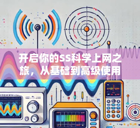 开启你的SS科学上网之旅，从基础到高级使用