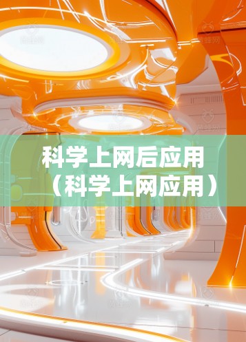 科学上网后应用（科学上网应用）是一种提供科学计算、数据分析、教育或专业服务的网络应用。这些应用通常用于研究、教育、市场分析、工程等领域。以下是对这些应用的详细分析