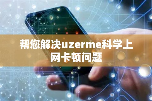 帮您解决uzerme科学上网卡顿问题