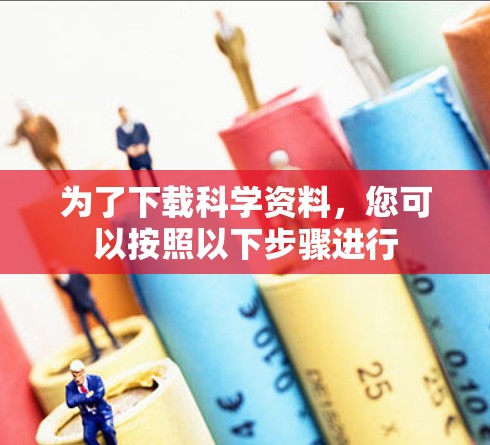 为了下载科学资料，您可以按照以下步骤进行