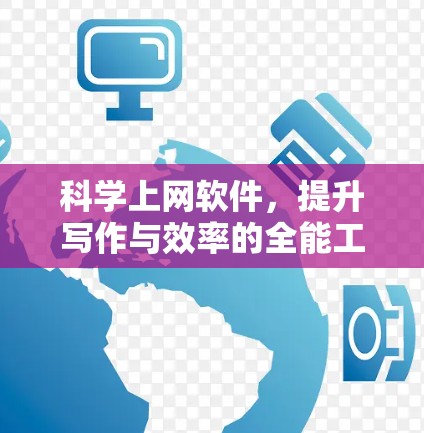 科学上网软件，提升写作与效率的全能工具
