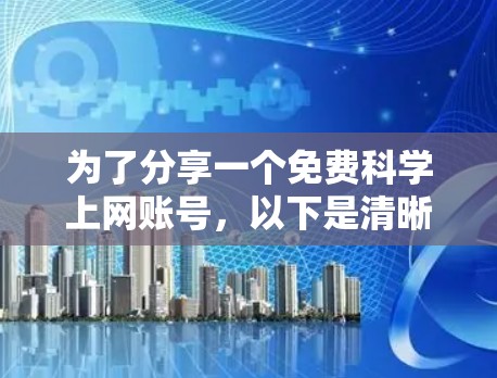为了分享一个免费科学上网账号，以下是清晰的步骤
