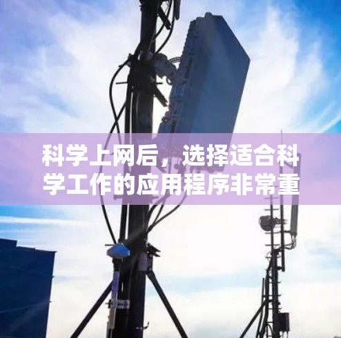 科学上网后，选择适合科学工作的应用程序非常重要，因为这些工具能够帮助你高效地处理数据、进行复杂计算和创建可视化图表。以下是一些在科学领域非常实用的优秀应用程序