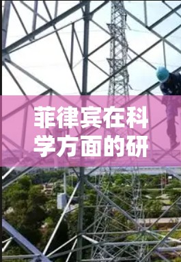 菲律宾在科学方面的研究和教育领域，如菲律宾国家科学与技术研究院（NITF）和菲律宾大学的科研机构，可能提供了一些资源和信息。以下是一些可能相关的信息