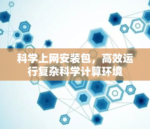 科学上网安装包，高效运行复杂科学计算环境