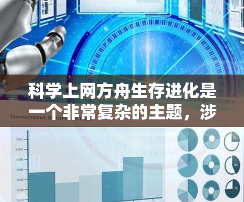 科学上网方舟生存进化是一个非常复杂的主题，涉及到科技与人类生存、文明发展的关系。以下是一个逐步的解释和总结
