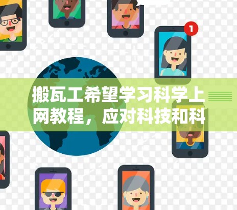 搬瓦工希望学习科学上网教程，应对科技和科学领域的需求。以下是 tailored 的步骤，帮助他高效学习