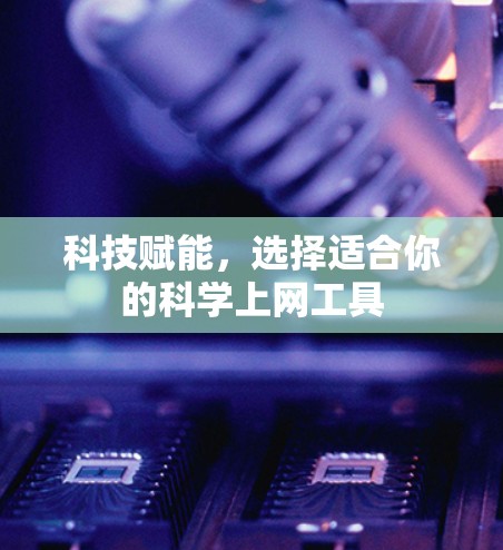 科技赋能，选择适合你的科学上网工具