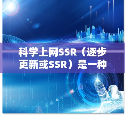 科学上网SSR（逐步更新或SSR）是一种功能，通常用于在科学计算器或其他科学软件中逐步打开功能。以下是使用科学上网SSR的具体步骤