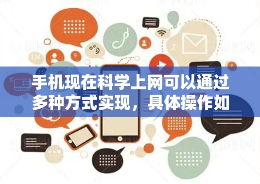 手机现在科学上网可以通过多种方式实现，具体操作如下