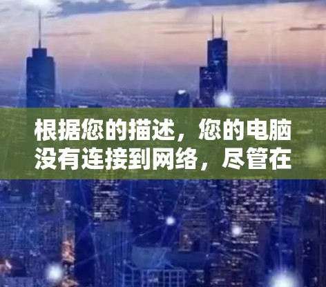 根据您的描述，您的电脑没有连接到网络，尽管在上网时有网络存在。以下是一个逐步的解决方案