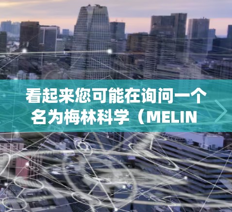 看起来您可能在询问一个名为梅林科学（MELIN SCIENCE）的软件包或文件夹格式（tar.gz）然而，由于梅林科学并不是一个明确的软件包或文件夹格式，因此无法直接提供下载链接或安装信息