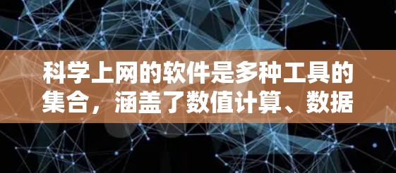科学上网的软件是多种工具的集合，涵盖了数值计算、数据分析、编程、图形绘制等多个方面。以下是它们的主要分类和特点