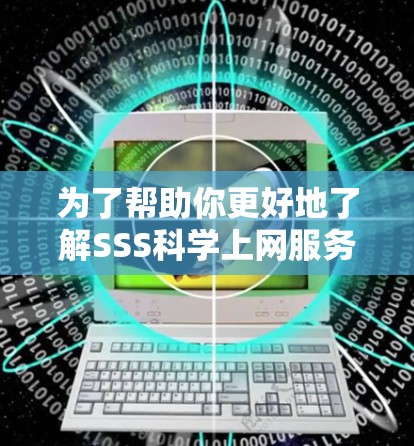 为了帮助你更好地了解SSS科学上网服务，以下是一个结构化的指南