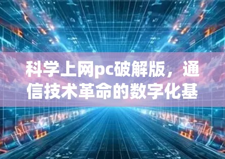 科学上网pc破解版，通信技术革命的数字化基石