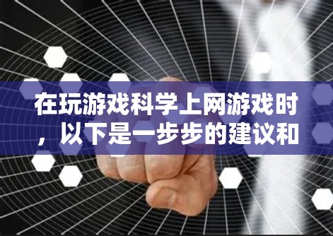 在玩游戏科学上网游戏时，以下是一步步的建议和操作指南