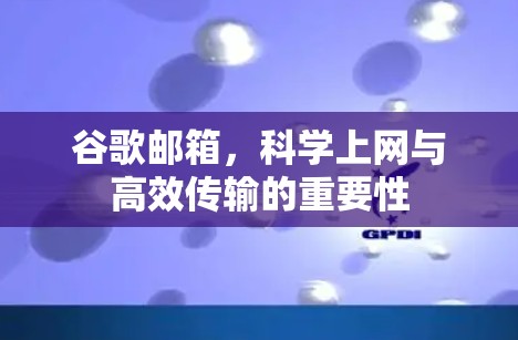 谷歌邮箱，科学上网与高效传输的重要性