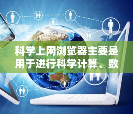 科学上网浏览器主要是用于进行科学计算、数据分析、工程计算等任务的工具。以下是一些常见的科学计算工具及其下载链接