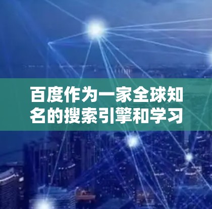百度作为一家全球知名的搜索引擎和学习平台，提供了一定的免费科学上网服务。以下是关于百度免费科学上网的一些信息和建议