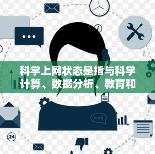 科学上网状态是指与科学计算、数据分析、教育和研究相关的网络服务的状态，主要包括以下几个方面