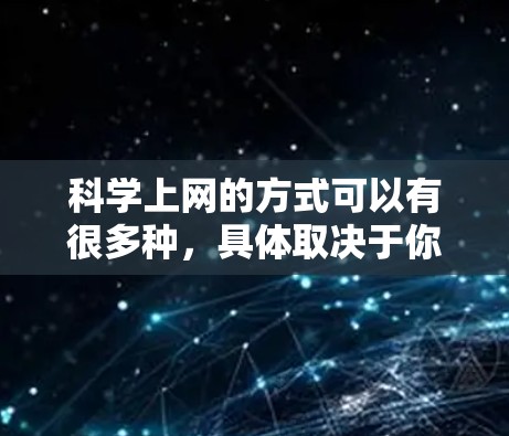 科学上网的方式可以有很多种，具体取决于你使用的科学网站的结构和功能。以下是一些通用的科学网站高效上网的建议