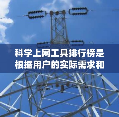 科学上网工具排行榜是根据用户的实际需求和使用习惯，推荐一些功能强大的工具。以下是一些 commonly used tools: