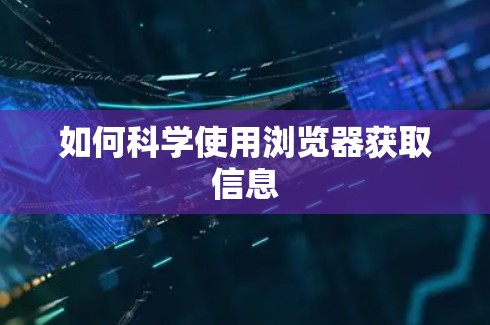 如何科学使用浏览器获取信息